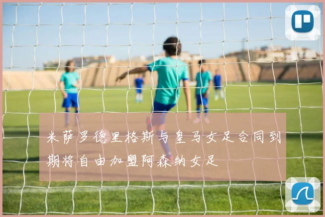 米萨罗德里格斯与皇马女足合同到期将自由加盟阿森纳女足